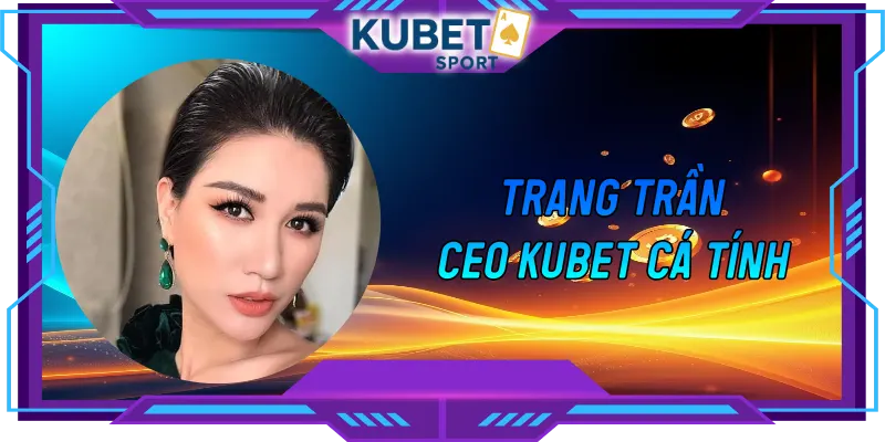 CEO KUBET Trang Trần