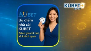 ưu điểm nhà cái KUBET