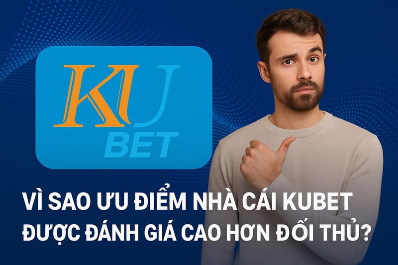 ưu điểm nhà cái KUBET